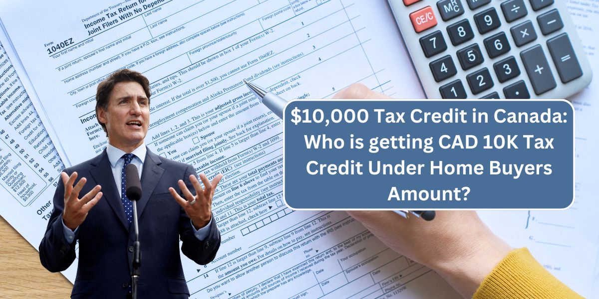 $10,000 Tax Credit in Canada: Who is getting CAD 10K Tax Credit Under Home Buyers Amount?