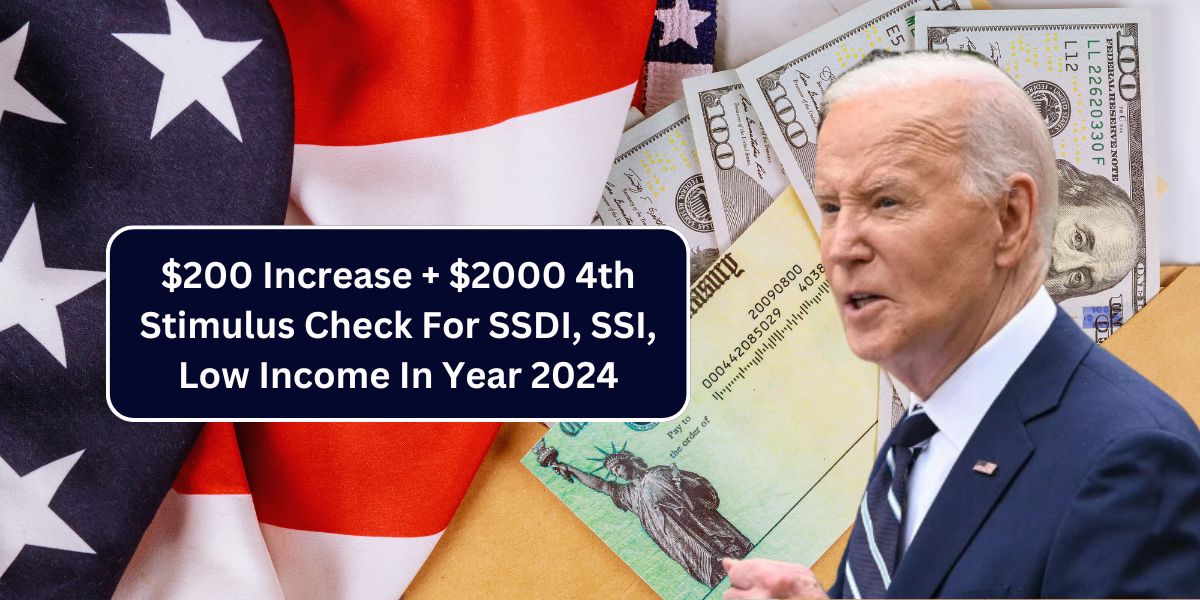 $200 Increase + $2000 4th Stimulus Check For SSDI, SSI, Low Income In Year 2024