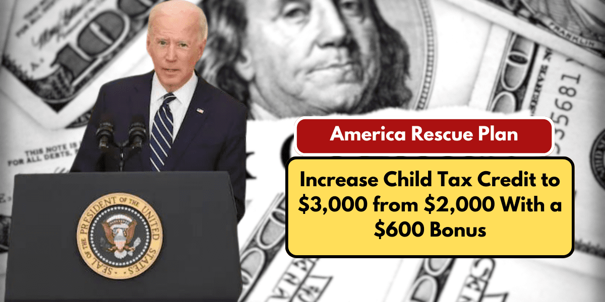 America Rescue Plan: Increase Child Tax Credit to $3,000 from $2,000 With a $600 Bonus