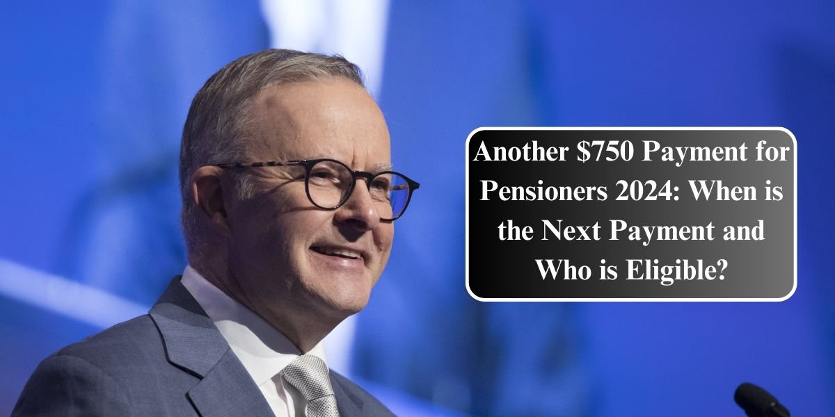 Another $750 Payment for Pensioners 2024: When is the Next Payment and Who is Eligible?