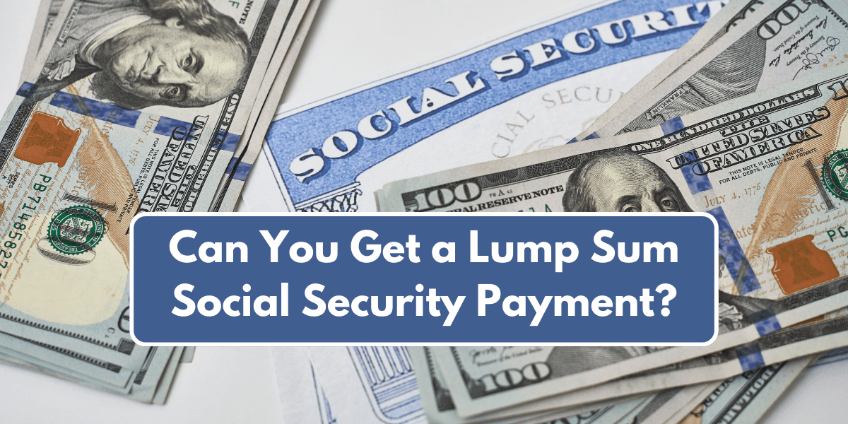 Can You Get a Lump Sum Social Security Payment?