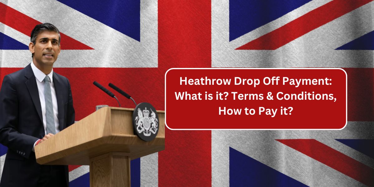 Heathrow Drop Off Payment: What is it? Terms & Conditions, How to Pay it?