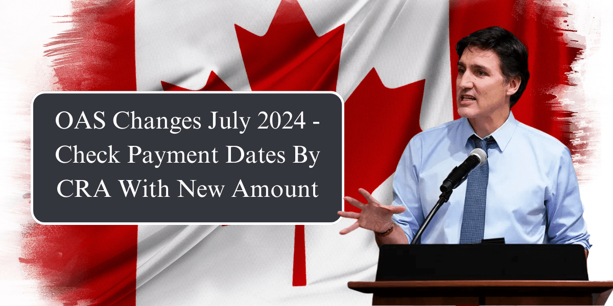 OAS Changes July 2024 - Check Payment Dates By CRA With New Amount