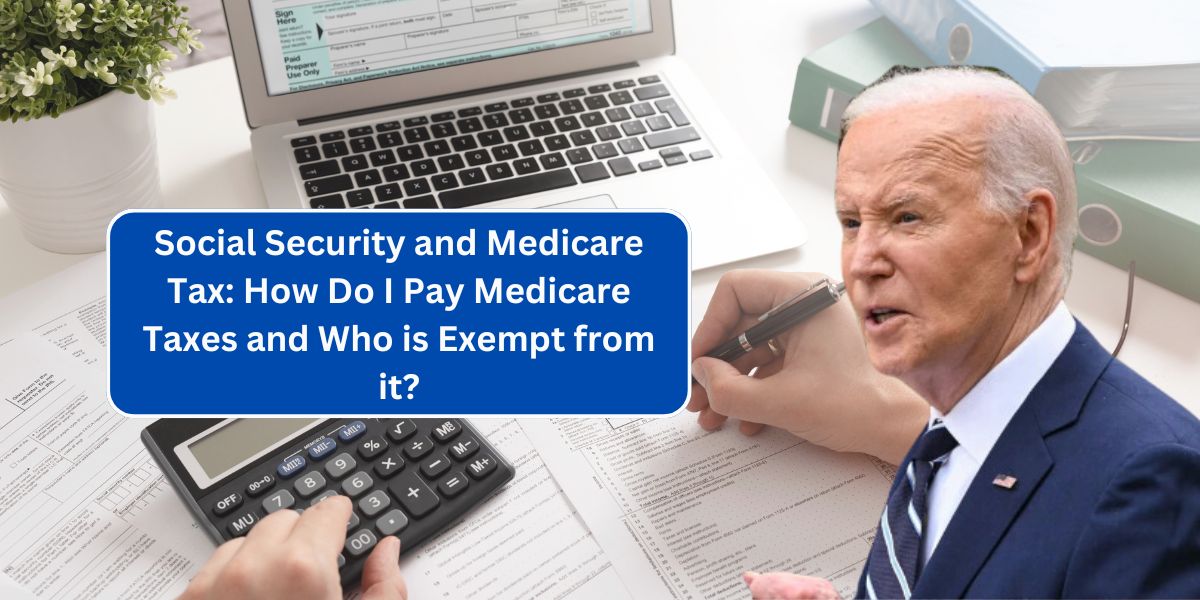 Social Security and Medicare Tax: How Do I Pay Medicare Taxes and Who is Exempt from it?