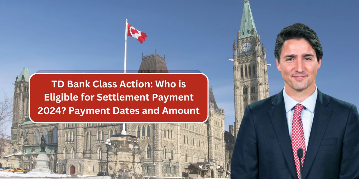 TD Bank Class Action: Who is Eligible for Settlement Payment 2024? Payment Dates and Amount