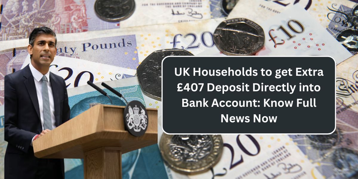 UK Households to get Extra £407 Deposit Directly into Bank Account: Know Full News Now