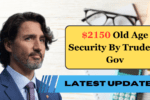 $2150 Old Age Security By Trudeau Gov