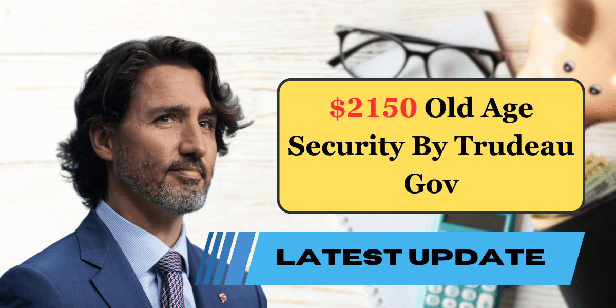 $2150 Old Age Security By Trudeau Gov