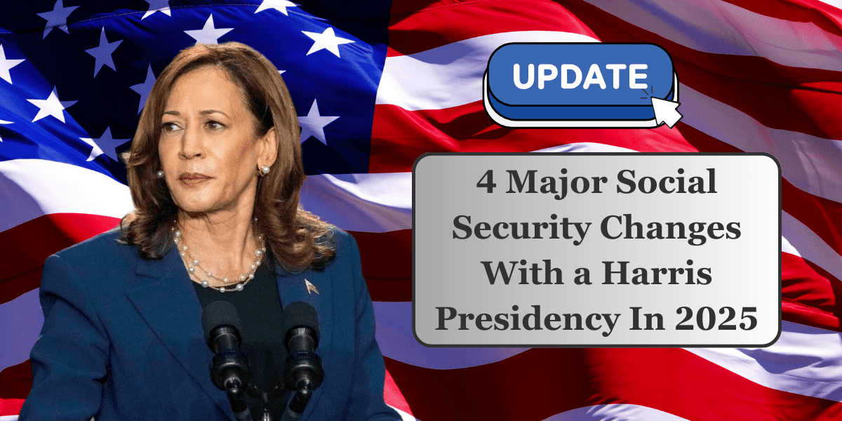 4 Major Social Security Changes With a Harris Presidency In 2025